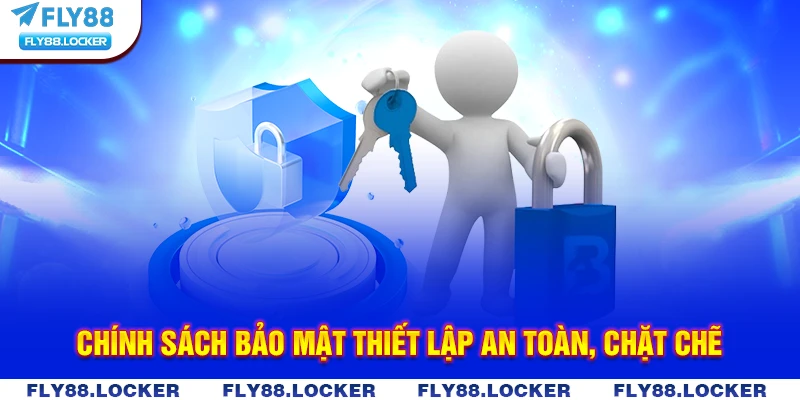 Chính sách bảo mật thiết lập an toàn, chặt chẽ