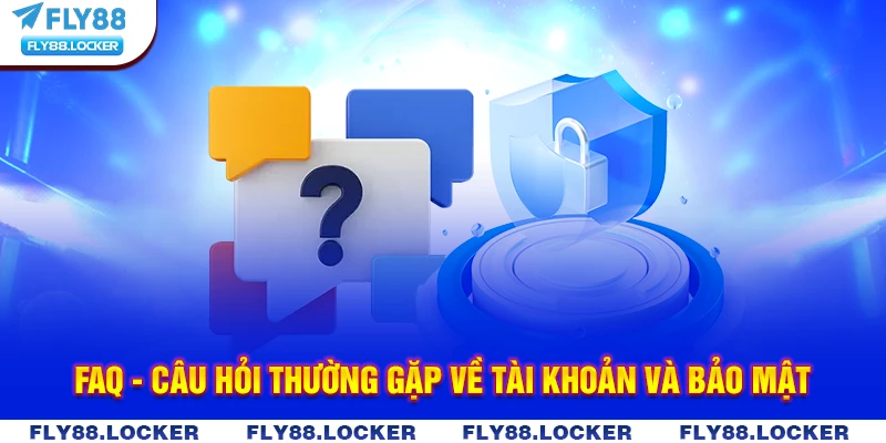 FAQ - Câu hỏi thường gặp về tài khoản và bảo mật