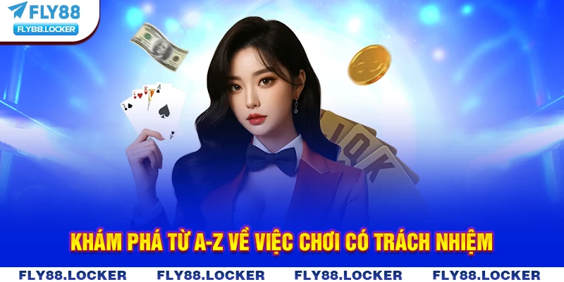 Khám phá từ A-Z về việc chơi có trách nhiệm