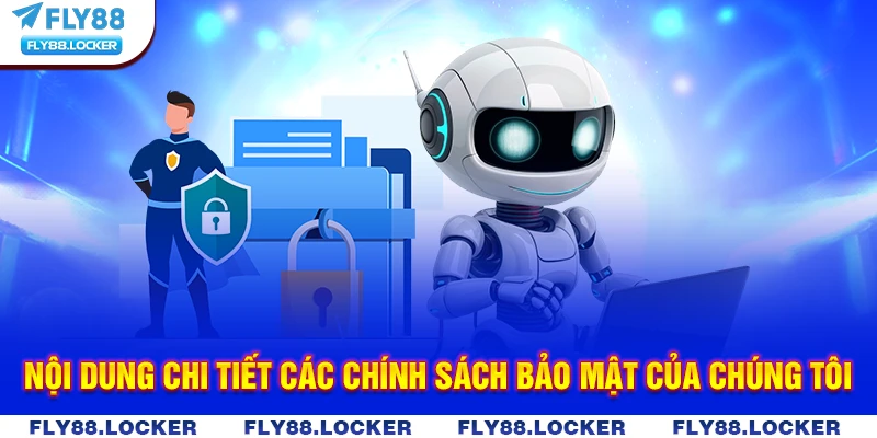 Nội dung chi tiết các chính sách bảo mật của chúng tôi