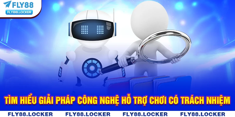Tìm hiểu giải pháp công nghệ hỗ trợ chơi có trách nhiệm
