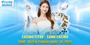 Casino FLY88 - Sảnh Casino Trực Tuyến Chuẩn Quốc Tế 2025