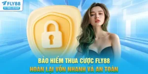 Bảo Hiểm Thua Cược FLY88 - Hoàn Lại Vốn Nhanh Và An Toàn