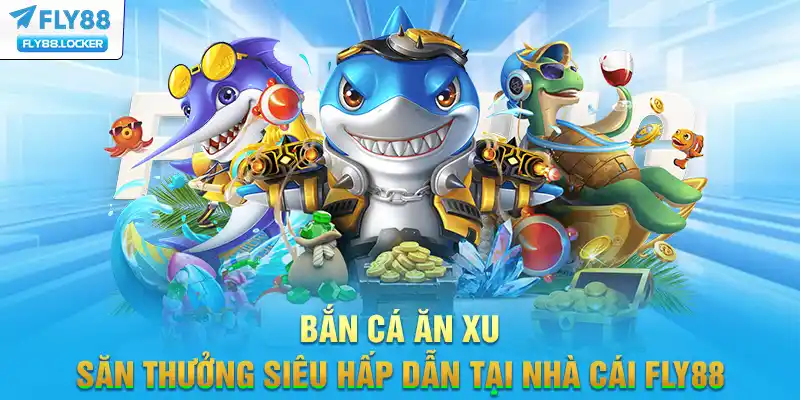 Bắn Cá Ăn Xu - Săn Thưởng Siêu Hấp Dẫn Tại Nhà Cái FLY88