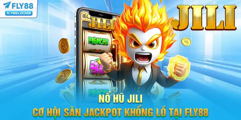Nổ Hũ Jili - Cơ Hội Săn Jackpot Khổng Lồ Tại FLY88