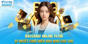 Baccarat Online FLY88 - Bí Quyết Chơi Hiệu Quả Như Cao Thủ