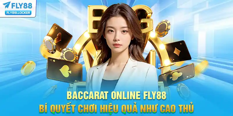 Baccarat Online FLY88 - Bí Quyết Chơi Hiệu Quả Như Cao Thủ