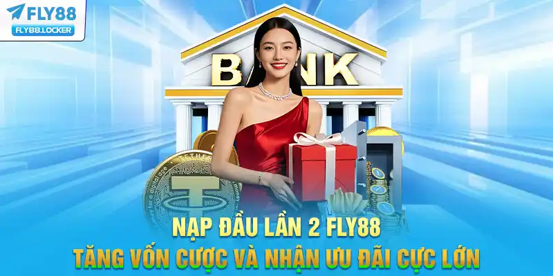 Nạp Đầu Lần 2 FLY88 - Tăng Vốn Cược Và Nhận Ưu Đãi Cực Lớn