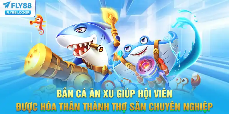 Bắn cá ăn xu giúp hội viên được hóa thân thành thợ săn chuyên nghiệp