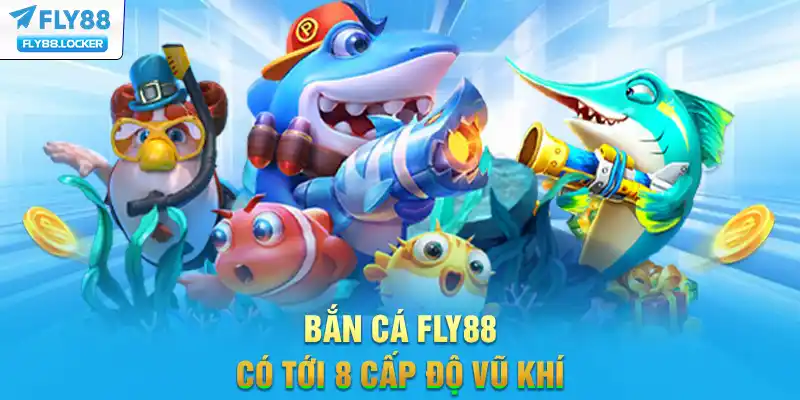 Bắn cá FLY88 có tới 8 cấp độ vũ khí
