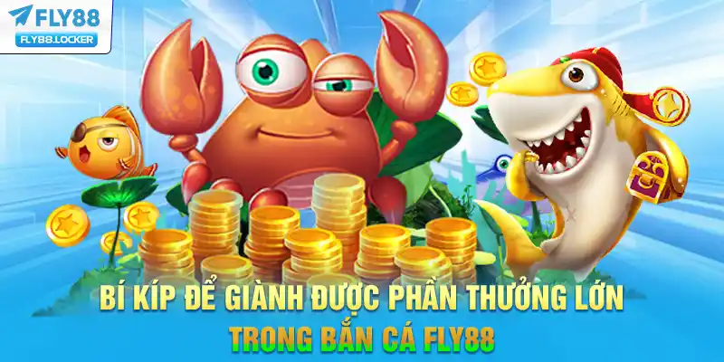 Bí kíp để giành được phần thưởng lớn trong Bắn Cá FLY88