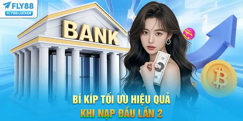 Bí kíp tối ưu hiệu quả khi nạp đầu lần 2