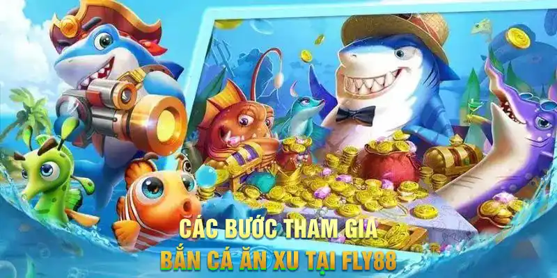 Các bước tham gia bắn cá ăn xu tại FLY88