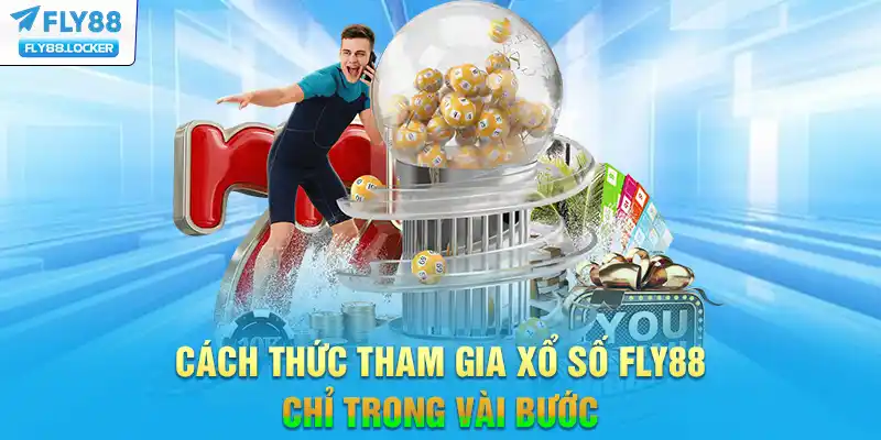 Cách thức tham gia Xổ Số FLY88 chỉ trong vài bước