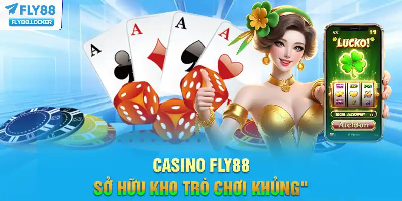 Casino FLY88 sở hữu kho trò chơi khủng Casino FLY88 sở hữu kho trò chơi khủng
