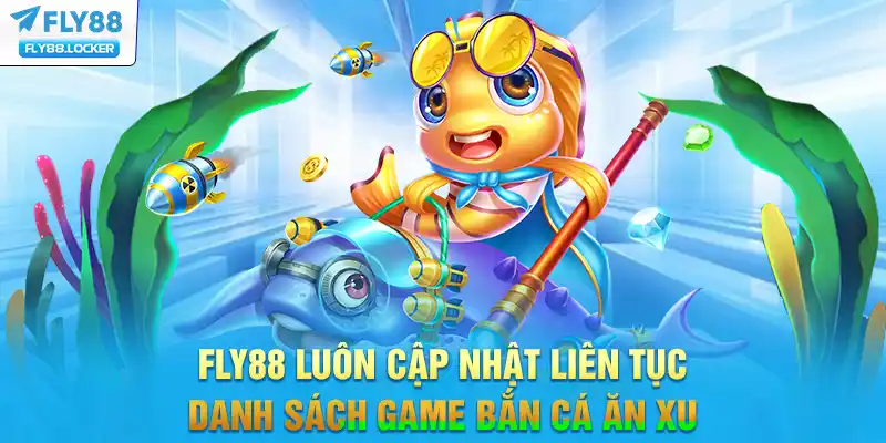 FLY88 luôn cập nhật liên tục danh sách game bắn cá ăn xu