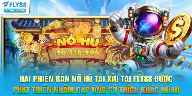 Hai phiên bản nổ hũ tài xỉu tại FLY88 được phát triển nhằm đáp ứng sở thích khác nhau Hai phiên bản nổ hũ tài xỉu tại FLY88 được phát triển nhằm đáp ứng sở thích khác nhau