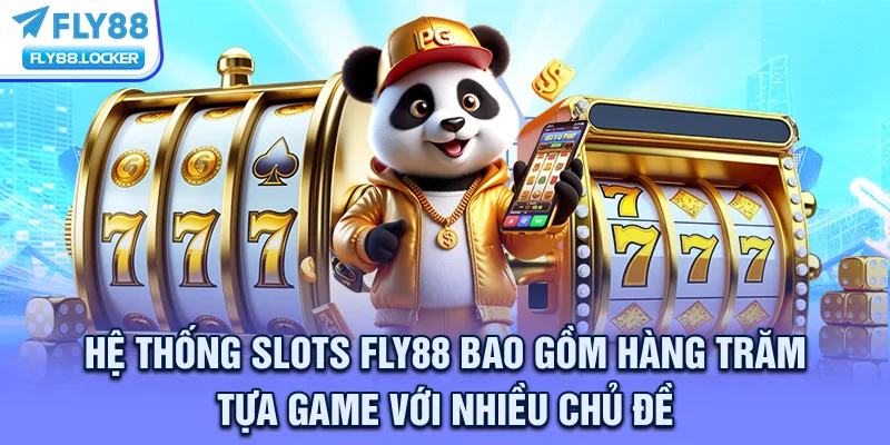 Hệ thống Slots FLY88 bao gồm hàng trăm tựa game với nhiều chủ đề