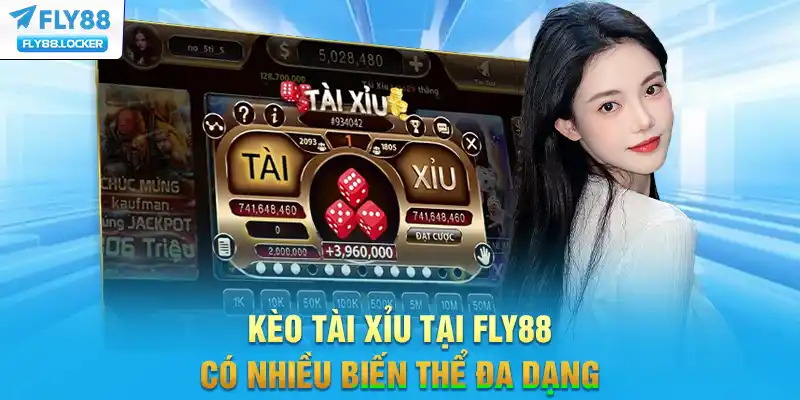 Kèo tài xỉu tại FLY88 có nhiều biến thể đa dạng Kèo tài xỉu tại FLY88 có nhiều biến thể đa dạng