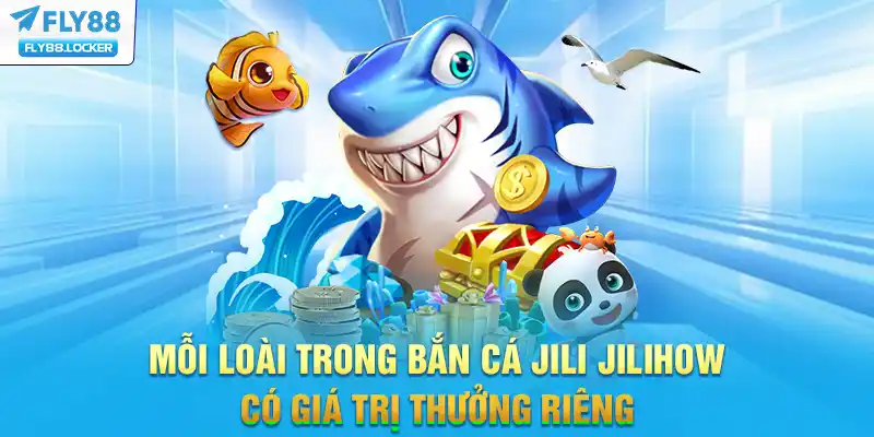 Mỗi loài trong Bắn Cá Jili Jilihow có giá trị thưởng riêng