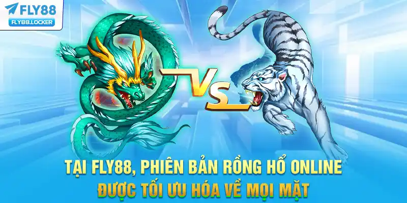 Tại FLY88, phiên bản rồng hổ online được tối ưu hóa về mọi mặt
