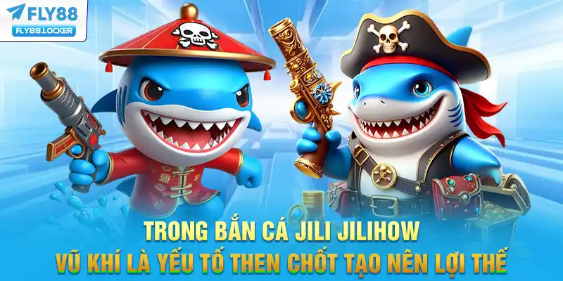 Trong Bắn Cá Jili Jilihow, vũ khí là yếu tố then chốt tạo nên lợi thế