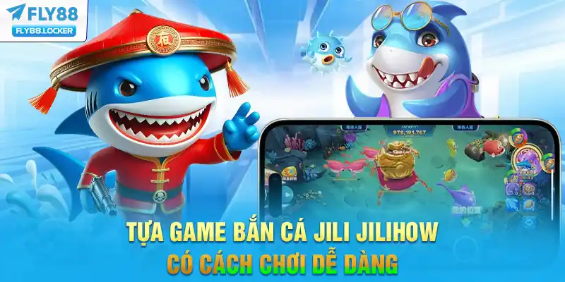 Tựa game Bắn Cá Jili Jilihow có cách chơi dễ dàng