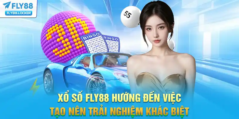 Xổ số FLY88 hướng đến việc tạo nên trải nghiệm khác biệt